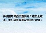 手机拨号界面设置简介介绍怎么取消（手机拨号界面设置简介介绍）