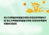 你认为幸福的家庭是怎样的(你觉得你幸福吗介绍 你认为幸福的家庭是怎样的 你觉得你幸福吗详细情况如何)