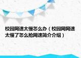 校园网速太慢怎么办（校园网网速太慢了怎么抢网速简介介绍）