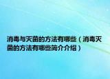 消毒与灭菌的方法有哪些（消毒灭菌的方法有哪些简介介绍）