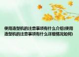 使用造型机的注意事项有什么介绍(使用造型机的注意事项有什么详细情况如何)