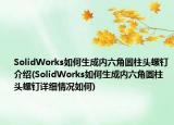 SolidWorks如何生成内六角圆柱头螺钉介绍(SolidWorks如何生成内六角圆柱头螺钉详细情况如何)