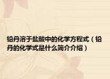 铅丹溶于盐酸中的化学方程式（铅丹的化学式是什么简介介绍）