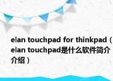 elan touchpad for thinkpad（elan touchpad是什么软件简介介绍）