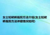 女士短裙裤裁剪方法介绍(女士短裙裤裁剪方法详细情况如何)