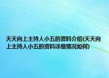 天天向上主持人小五的资料介绍(天天向上主持人小五的资料详细情况如何)