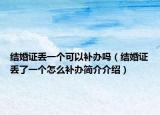 结婚证丢一个可以补办吗（结婚证丢了一个怎么补办简介介绍）
