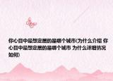 你心目中最想定居的是哪个城市(为什么介绍 你心目中最想定居的是哪个城市 为什么详细情况如何)