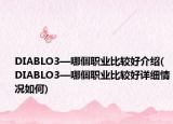 DIABLO3—哪個职业比较好介绍(DIABLO3—哪個职业比较好详细情况如何)