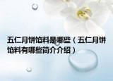 五仁月饼馅料是哪些（五仁月饼馅料有哪些简介介绍）