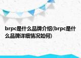 brpc是什么品牌介绍(brpc是什么品牌详细情况如何)