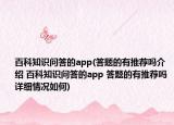百科知识问答的app(答题的有推荐吗介绍 百科知识问答的app 答题的有推荐吗详细情况如何)
