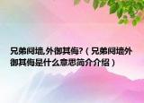 兄弟阋墙,外御其侮?（兄弟阋墙外御其侮是什么意思简介介绍）