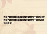 想学PS和视频剪辑有推荐的好用的工具吗介绍(想学PS和视频剪辑有推荐的好用的工具吗详细情况如何)