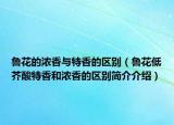 鲁花的浓香与特香的区别（鲁花低芥酸特香和浓香的区别简介介绍）