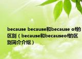 because because和because of的区别（because和becauseof的区别简介介绍）