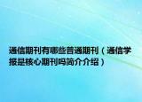 通信期刊有哪些普通期刊（通信学报是核心期刊吗简介介绍）