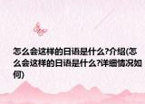 怎么会这样的日语是什么?介绍(怎么会这样的日语是什么?详细情况如何)