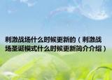 刺激战场什么时候更新的（刺激战场圣诞模式什么时候更新简介介绍）