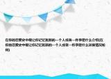 在你的恋爱史中最让你记忆犹新的一个人或者一件事是什么介绍(在你的恋爱史中最让你记忆犹新的一个人或者一件事是什么详细情况如何)