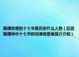 甄嬛传里的十七爷是历史什么人物（后宫甄嬛传中十七爷的饰演者是谁简介介绍）