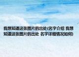 我想知道这张图片的出处(名字介绍 我想知道这张图片的出处 名字详细情况如何)
