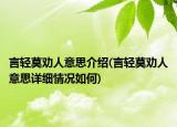 言轻莫劝人意思介绍(言轻莫劝人意思详细情况如何)