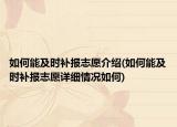 如何能及时补报志愿介绍(如何能及时补报志愿详细情况如何)