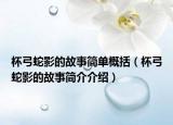 杯弓蛇影的故事简单概括（杯弓蛇影的故事简介介绍）