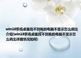 win10系统桌面找不到我的电脑不显示怎么调出介绍(win10系统桌面找不到我的电脑不显示怎么调出详细情况如何)