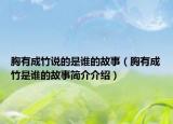 胸有成竹说的是谁的故事（胸有成竹是谁的故事简介介绍）