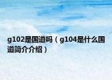 g102是国道吗（g104是什么国道简介介绍）