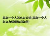 思念一个人怎么办介绍(思念一个人怎么办详细情况如何)