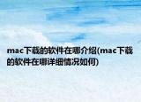 mac下载的软件在哪介绍(mac下载的软件在哪详细情况如何)