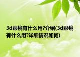 3d眼镜有什么用?介绍(3d眼镜有什么用?详细情况如何)
