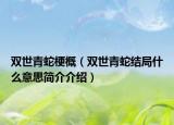 双世青蛇梗概（双世青蛇结局什么意思简介介绍）