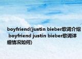 boyfriend(justin bieber歌词介绍 boyfriend justin bieber歌词详细情况如何)
