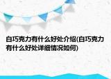 白巧克力有什么好处介绍(白巧克力有什么好处详细情况如何)