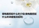 青梅酱搭配什么吃介绍(青梅酱搭配什么吃详细情况如何)