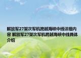 解放军27架次军机跨越海峡中线详细内容 解放军27架次军机跨越海峡中线具体介绍