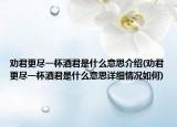 劝君更尽一杯酒君是什么意思介绍(劝君更尽一杯酒君是什么意思详细情况如何)