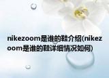 nikezoom是谁的鞋介绍(nikezoom是谁的鞋详细情况如何)
