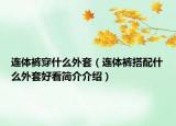 连体裤穿什么外套（连体裤搭配什么外套好看简介介绍）