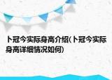 卜冠今实际身高介绍(卜冠今实际身高详细情况如何)