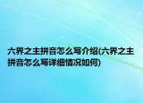 六界之主拼音怎么写介绍(六界之主拼音怎么写详细情况如何)