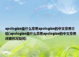 apologize是什么意思apologize的中文意思介绍(apologize是什么意思apologize的中文意思详细情况如何)