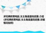 求经典欧美电影,女主角很漂亮优雅.介绍(求经典欧美电影,女主角很漂亮优雅.详细情况如何)