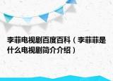 李菲电视剧百度百科（李菲菲是什么电视剧简介介绍）