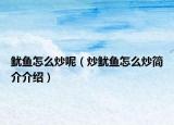 鱿鱼怎么炒呢（炒鱿鱼怎么炒简介介绍）