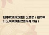 股市戴维斯双击什么意思（股市中什么叫戴维斯双击简介介绍）